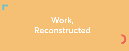 Work, Reconstructed